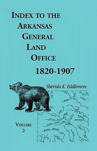 Kniha Index to the Arkansas General Land Office, 1820-1907, Volume Two Sherida K Eddlemon