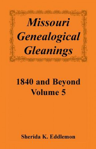 Carte Missouri Genealogical Gleanings 1840 and Beyond, Vol. 5 Sherida K Eddlemon
