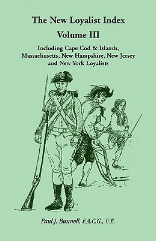 Книга New Loyalist Index, Volume III, Including Cape Cod & Islands, Massachusetts, New Hampshire, New Jersey and New York Loyalists Paul J Bunnell