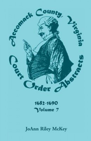 Книга Accomack County, Virginia Court Order Abstracts, Volume 7 Joann Riley McKey