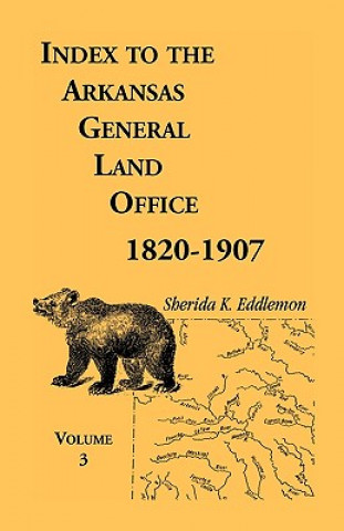 Carte Index to the Arkansas General Land Office, 1820-1907, Volume Three Sherida K Eddlemon