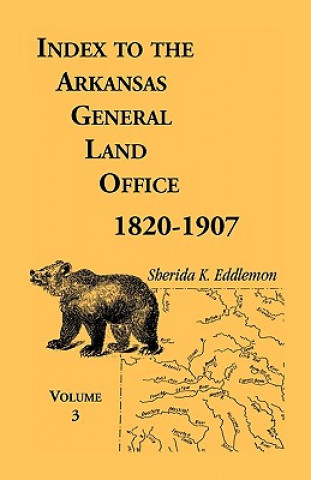 Książka Index to the Arkansas General Land Office, 1820-1907, Volume Three Sherida K Eddlemon