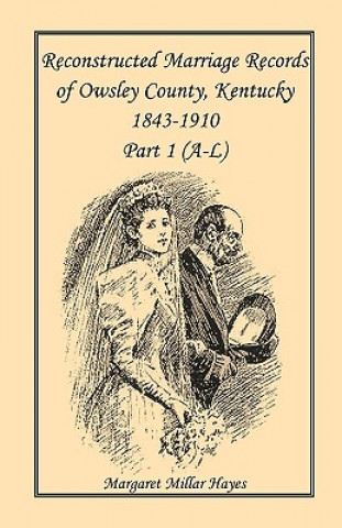 Könyv Kentucky Reconstructed Marriage Records of Owsley County, Kentucky, 1843-1910 Margaret Millar Hayes