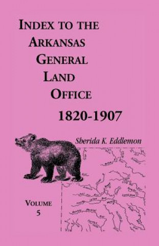 Könyv Index to the Arkansas General Land Office, 1820-1907, Volume Five Sherida K Eddlemon