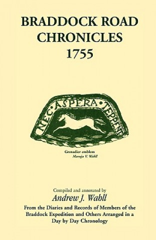 Книга Braddock Road Chronicles, 1755 (From the Diaries and Records of Members of the Braddock Expedition and Others Arranged in a Day by Day Chronology) Andrew J Wahll