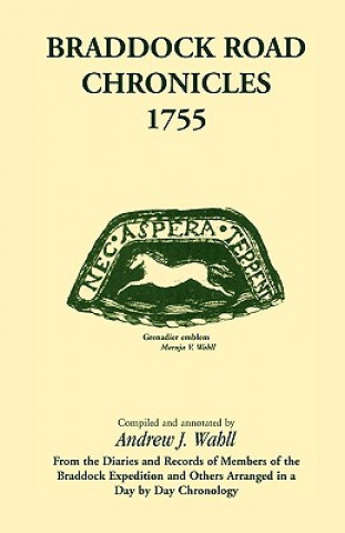 Buch Braddock Road Chronicles, 1755 (From the Diaries and Records of Members of the Braddock Expedition and Others Arranged in a Day by Day Chronology) Andrew J Wahll