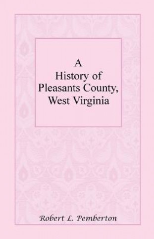 Carte History of Pleasants County, West Virginia Robert L Pemberton