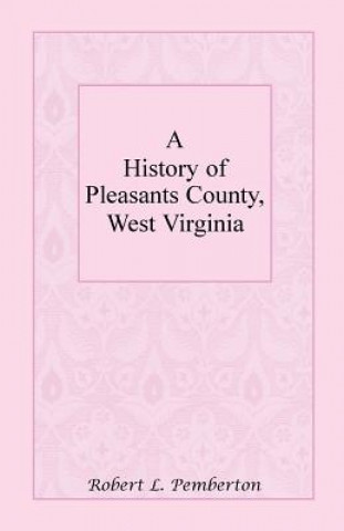 Książka History of Pleasants County, West Virginia Robert L Pemberton