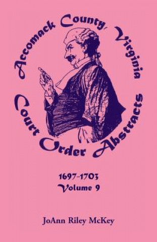 Kniha Accomack County, Virginia Court Order Abstracts, Volume 9 Joann Riley McKey