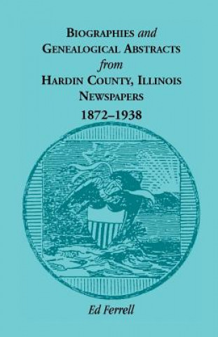 Książka Biographics and Genealogical Abstracts from Hardin County, Illinois, Newspapers, 1872-1938 Ed Ferrell