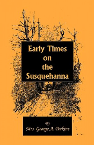 Livre Early Times on the Susquehanna Mrs George a Perkins