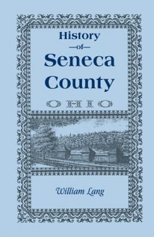 Kniha History of Seneca County (Ohio), from the Close of the Revolutionary War to July, 1880 William Lang