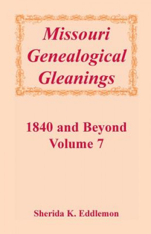 Книга Missouri Genealogical Gleanings 1840 and Beyond, Vol. 7 Sherida K Eddlemon