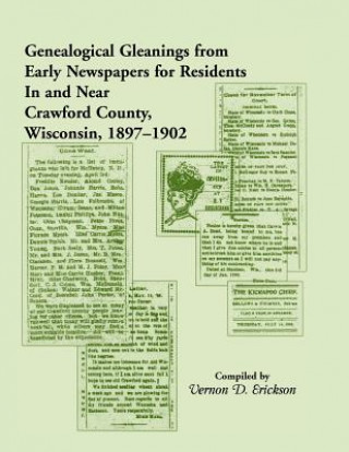 Libro Genealogical Gleanings from Early Newspapers for Residents in and Near Crawford Co Wisconsin, 1897-1902 Vernon D Erickson