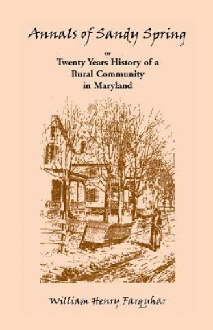 Kniha Annals of Sandy Spring, Twenty Years of History of a Rural Community in Maryland William Henry Farquhar