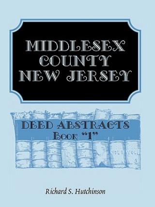 Książka Middlesex County, New Jersey, Deed Abstracts Book 1 Richard S Hutchinson