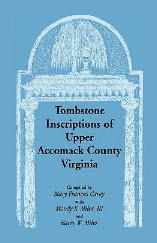 Kniha Tombstone Inscriptions of Upper Accomack County, Virginia Barry W Miles