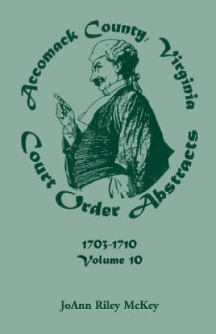 Könyv Accomack County, Virginia Court Order Abstracts, Volume 10 Joann Riley McKey