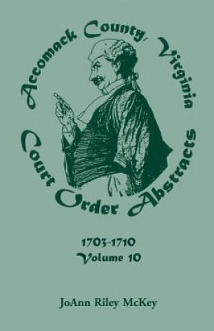 Książka Accomack County, Virginia Court Order Abstracts, Volume 10 Joann Riley McKey