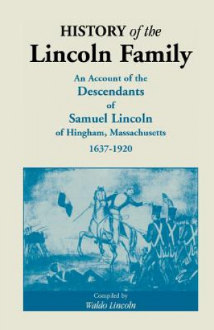 Книга History of the Lincoln Family. an Account of the Descendants of Samuel Lincoln of Hingham, Massachusetts, 1637-1920 Waldo Lincoln