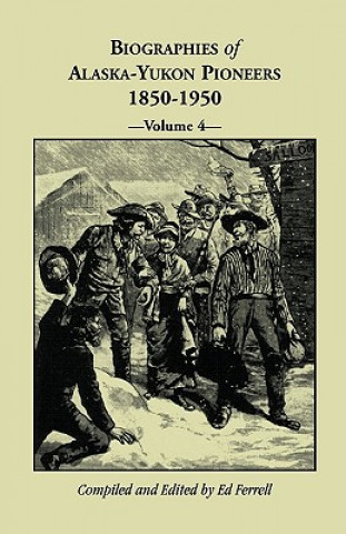 Carte Biographies of Alaska-Yukon Pioneers 1850-1950, Volume 4 Ed Ferrell