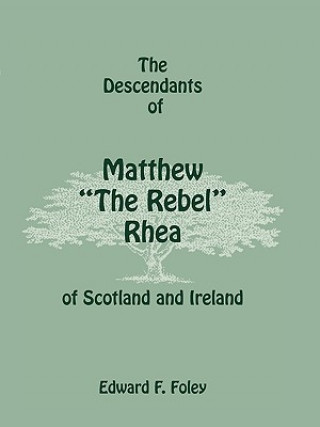 Könyv Descendants of Matthew the Rebel Rhea of Scotland and Ireland Edward F Foley