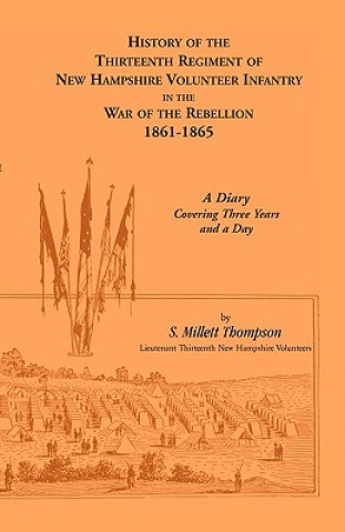 Buch History Of The Thirteenth Regiment Of New Hampshire Volunteer Infantry In The War Of The Rebellion, 1861-1865. A Diary Covering Three Years And A Day S Millett Thompson