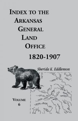 Könyv Index to the Arkansas General Land Office, 1820-1907, Volume Six Sherida K Eddlemon