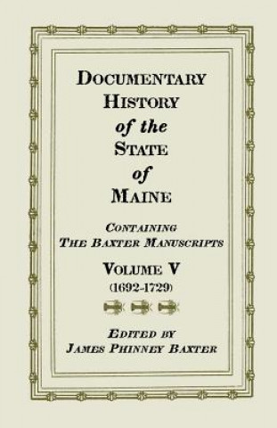 Buch Documentary History of the State of Maine, Containing the Baxter Manuscripts. Volume V James Phinney Baxter