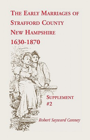 Kniha Early Marriages of Strafford County, New Hampshire, Supplement #2, 1630-1870 Robert S Canney