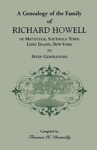 Kniha Genealogy of the Family of Richard Howell of Mattituck, Southold Town, Long Island, New York to Seven Generations Thomas H Donnelly