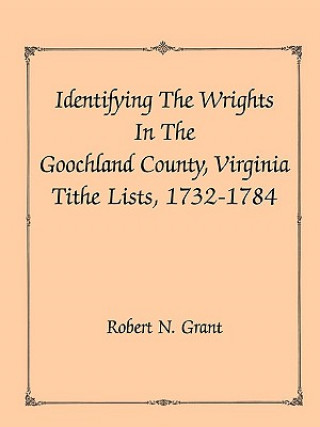 Kniha Identifying the Wrights in the Goochland County, Virginia, Tithe Lists, 1732-84 Robert N Grant