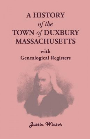 Kniha History of the Town of Duxbury, Massachusetts, with Genealogical Registers Justin Winsor