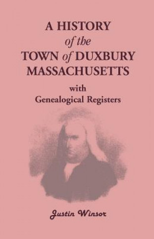 Livre History of the Town of Duxbury, Massachusetts, with Genealogical Registers Justin Winsor