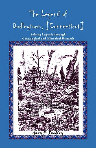 Книга Legend of Dudleytown [Connecticut] Solving Legends through Genealogical and Historical Research Gary P Dudley