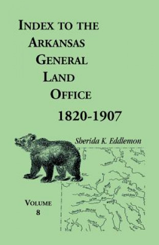 Könyv Index to the Arkansas General Land Office 1820-1907, Volume Eight Sherida K Eddlemon