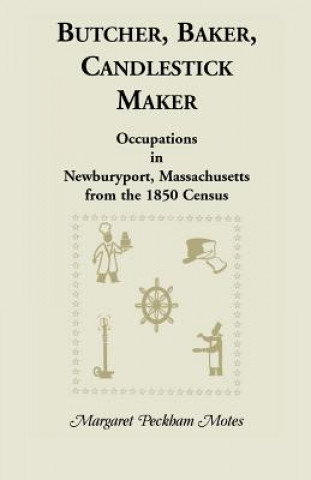 Book Butcher, Baker, Candlestick Maker; Occupations in Newburyport, Massachusetts from the 1850 Census Margaret P Motes