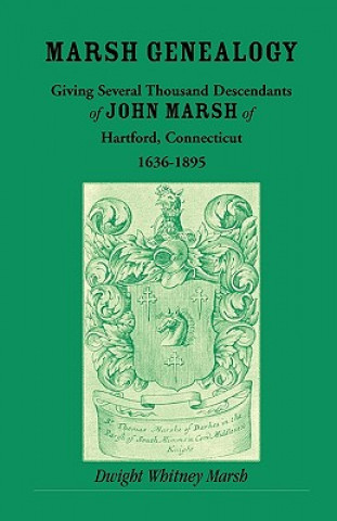 Könyv Marsh Genealogy. Giving Several Thousand Descendants of John Marsh of Hartford, Conn., 1636-1895. Also Including Some Account of the English Marshes, Dwight Whitney Marsh