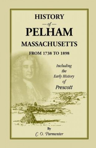 Książka History of Pelham, Massachusetts, from 1738 to 1898, Including the Early History of Prescott C O Parmenter