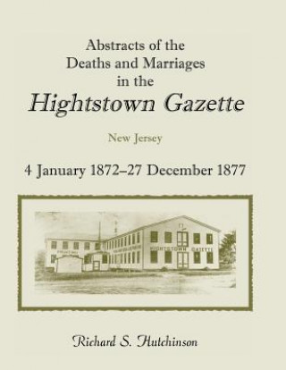 Kniha Abstracts of the Deaths and Marriages in the Hightstown Gazette, Vol. 2, 1872-1877 Richard S Hutchinson