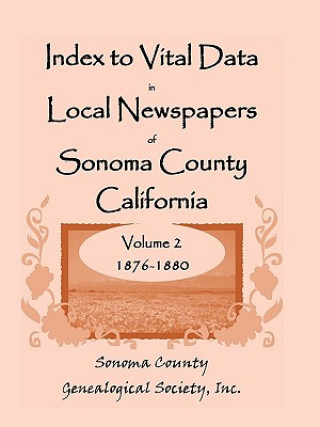 Carte Index To Vital Data In Local Newspapers Of Sonoma County California, Volume II Inc Sonoma County Genealogical Society