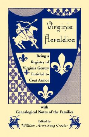 Książka Virginia Heraldica. Being a Registry of Virginia Gentry Entitled to Coat Armor, with Genealogical Notes of the Families William Armstrong Crozier