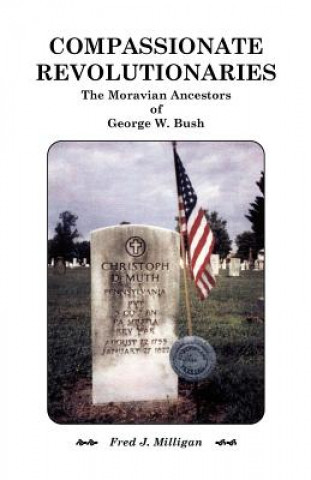 Carte Compassionate Revolutionaries- The Moravian Ancestors of George W. Bush Fred J Milligan