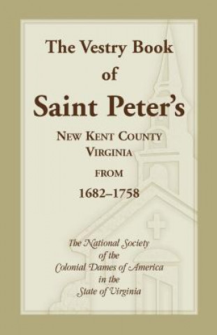 Carte Vestry Book of Saint Peter's, New Kent County, Virginia, from 1682-1758 Colonial Dames of America Va Nat Soc