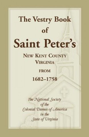 Buch Vestry Book of Saint Peter's, New Kent County, Virginia, from 1682-1758 Colonial Dames of America Va Nat Soc