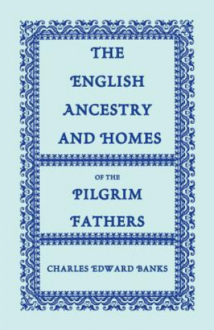 Carte English Ancestry and Homes of the Pilgrim Fathers Charles Edward Banks