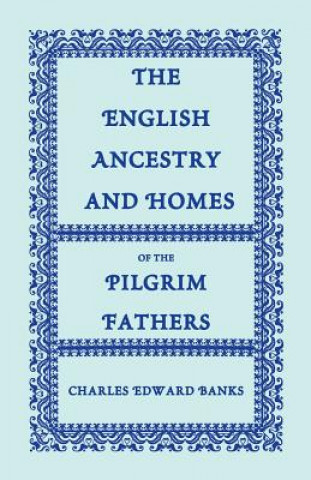 Kniha English Ancestry and Homes of the Pilgrim Fathers Charles Edward Banks