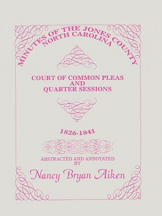 Livre Minutes of the Jones County, North Carolina, Court of Common Pleas and Quarter Sessions, 1826-1841 Canadian Heritage and Genealogy Enterprises