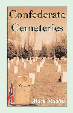 Kniha Confederate Cemeteries Vol 1 Mark Peter Hughes