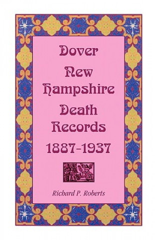 Könyv Dover, New Hampshire, Death Records, 1887-1937 Richard P Roberts